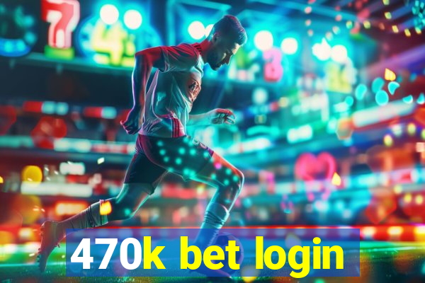 470k bet login